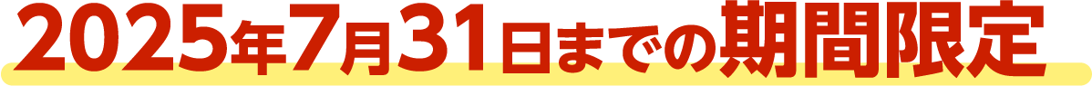 2025年7月31日までの期間限定