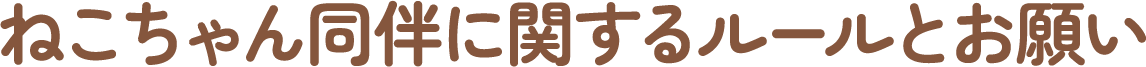 ねこちゃん同伴に関するルールとお願い